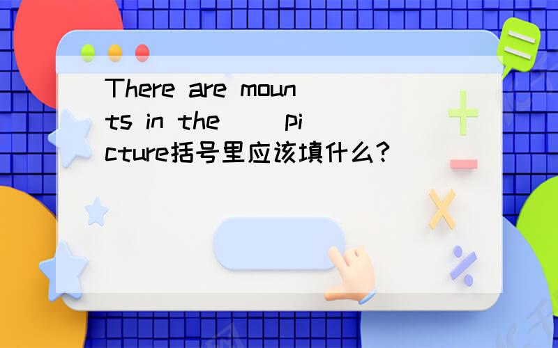 There are mounts in the( )picture括号里应该填什么?