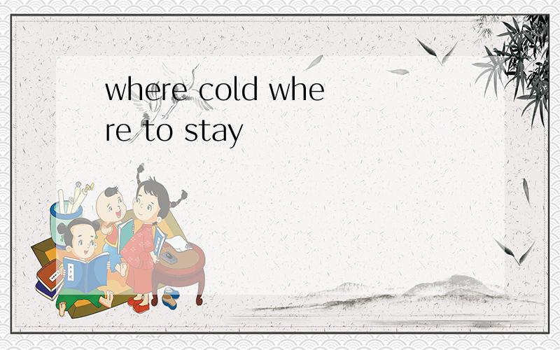 where cold where to stay
