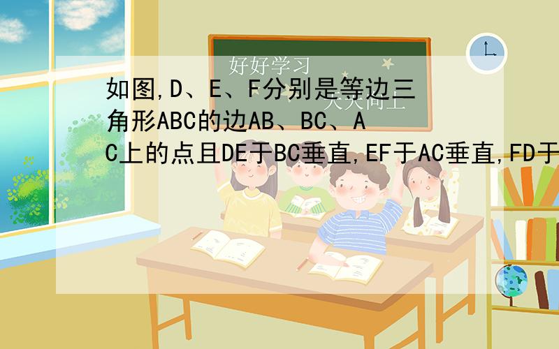 如图,D、E、F分别是等边三角形ABC的边AB、BC、AC上的点且DE于BC垂直,EF于AC垂直,FD于AB垂直,则三角形DEF为等边三角形.请说明理由.