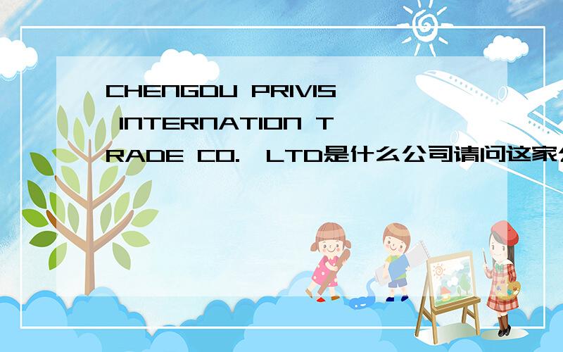 CHENGDU PRIVIS INTERNATION TRADE CO.,LTD是什么公司请问这家公司的中文名称是什么?