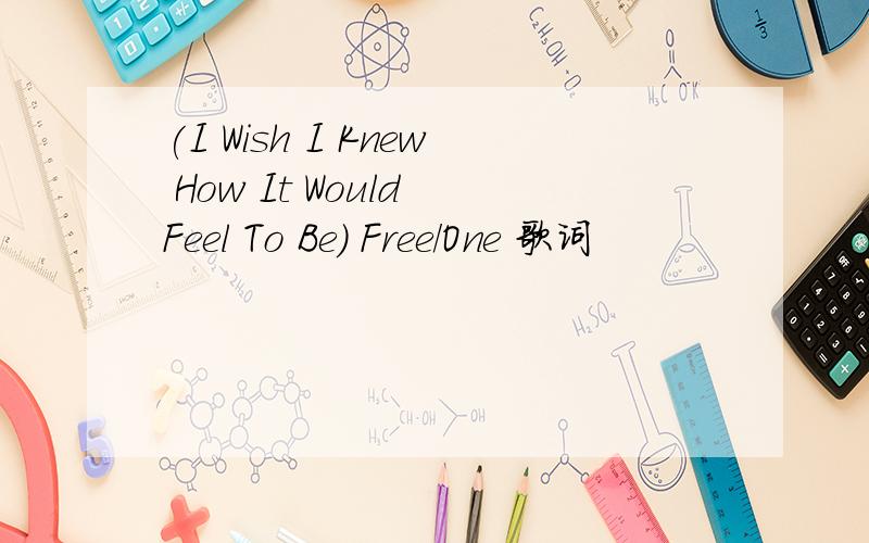 (I Wish I Knew How It Would Feel To Be) Free/One 歌词