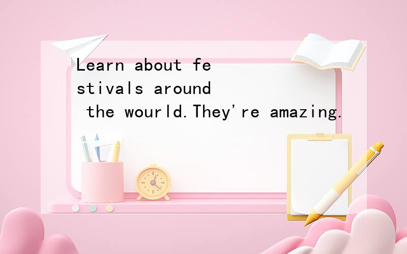 Learn about festivals around the wourld.They're amazing.