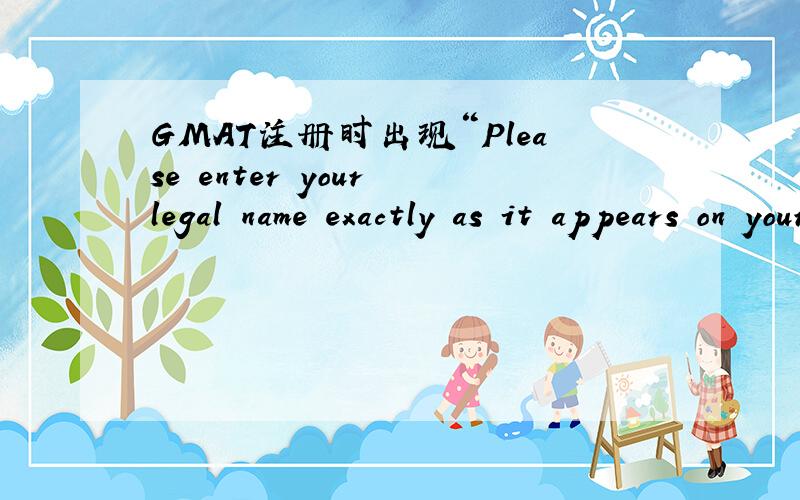 GMAT注册时出现“Please enter your legal name exactly as it appears on your identification.”但是,想改时候发现已经生成ID,姓名栏已经不能改了.请问这种情况该怎么办,PS：现在还没有护照.