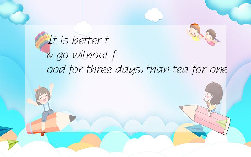 It is better to go without food for three days,than tea for one