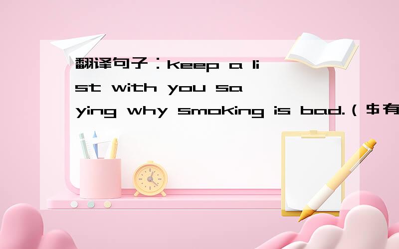翻译句子：keep a list with you saying why smoking is bad.（＄有好评）