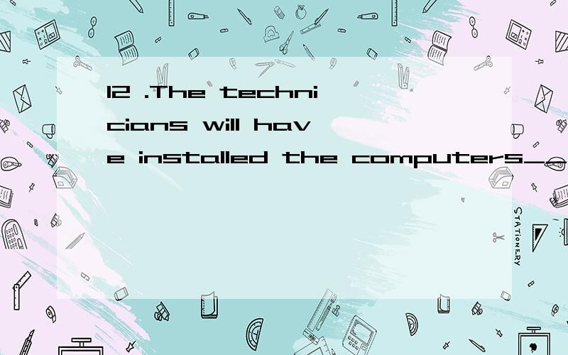 12 .The technicians will have installed the computers__________the end of December.(4 分)A.atB.inC.byD.to to13 .By the end of this year ,I ________enough money for a holiday.(4 分)A.will haveB.will have savedC.will be savingD.will be saved14 .She h