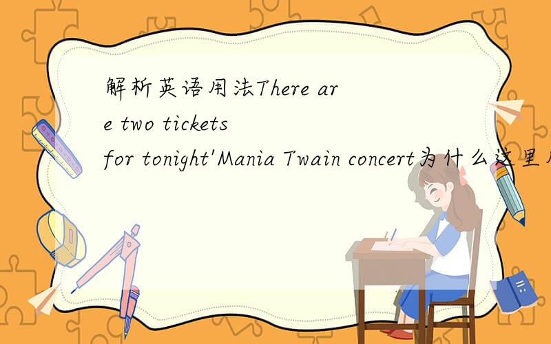 解析英语用法There are two tickets for tonight'Mania Twain concert为什么这里用for 呢请分析下!
