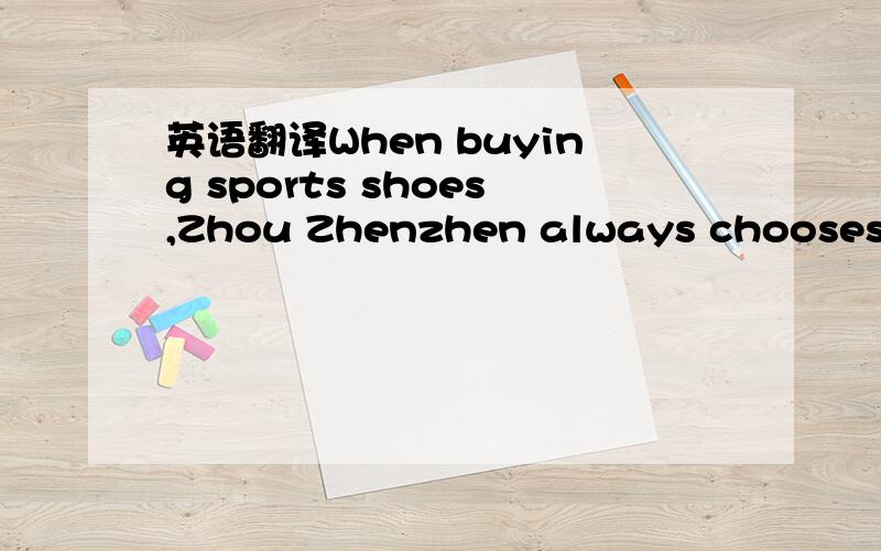 英语翻译When buying sports shoes,Zhou Zhenzhen always chooses the brand 