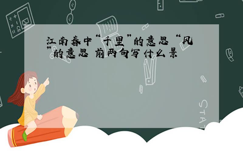 江南春中“千里”的意思 “风”的意思 前两句写什么景