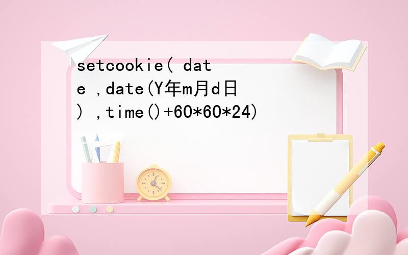 setcookie( date ,date(Y年m月d日) ,time()+60*60*24)