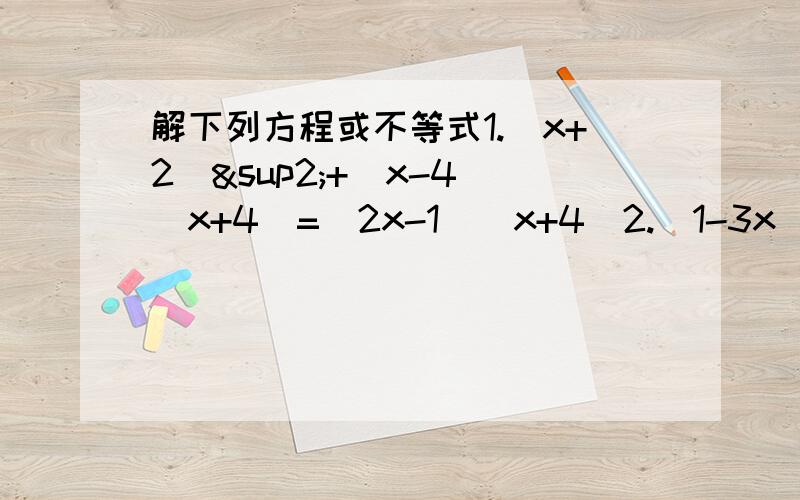 解下列方程或不等式1.（x+2）²+（x-4）（x+4）=（2x-1）（x+4）2.（1-3x）²-（3+2x）²＞5（x+1）（x-1）