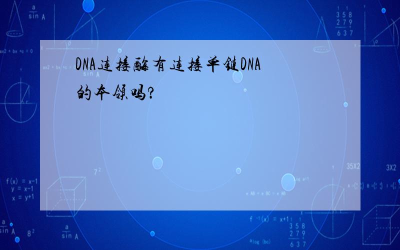DNA连接酶有连接单链DNA的本领吗?