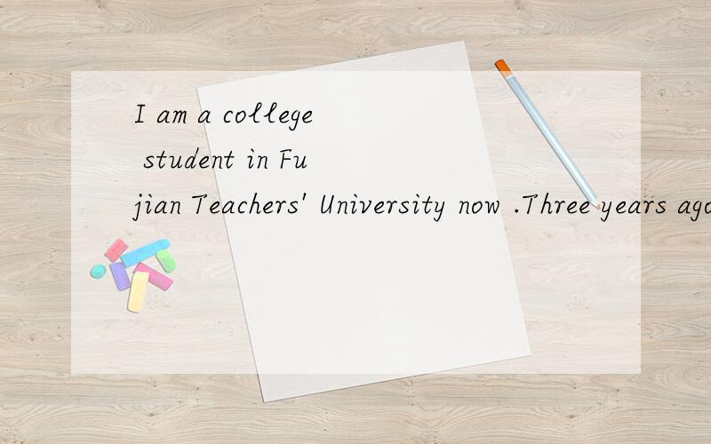 I am a college student in Fujian Teachers' University now .Three years agoI am a college student in Fujian Teachers’ University now .Three years ago ,I studied in a high school .I worked very （1）and did well in every subject .And I（2）an act