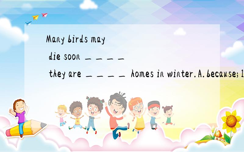 Many birds may die soon ____ they are ____ homes in winter.A.because;losing          B.because of;lostC.because;lost             D.because;losing