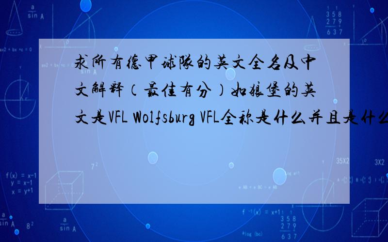 求所有德甲球队的英文全名及中文解释（最佳有分）如狼堡的英文是VFL Wolfsburg VFL全称是什么并且是什么意思 云达不莱梅的云达是什么意思还要解释比如多特蒙德的BORUSSIA是什么意思