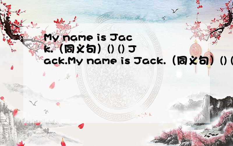 My name is Jack.（同义句）() () Jack.My name is Jack.（同义句）() () Jack.