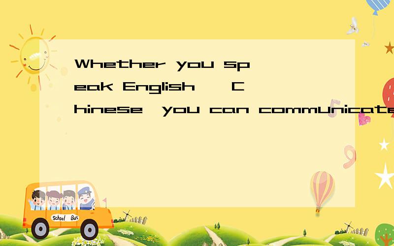 Whether you speak English——Chinese,you can communicate with people easily in Singapore.A.andB.butC.orD.so