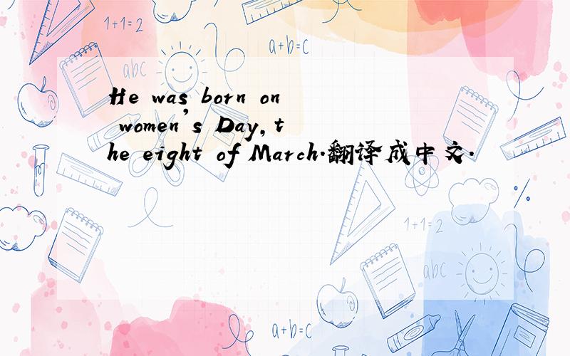 He was born on women's Day,the eight of March.翻译成中文.