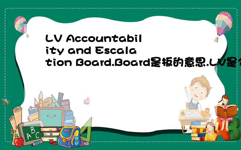 LV Accountability and Escalation Board.Board是板的意思.LV是公司名称.Board是板的意思.LV是公司名称.这个是信息板的抬头.如何翻译成中文名称