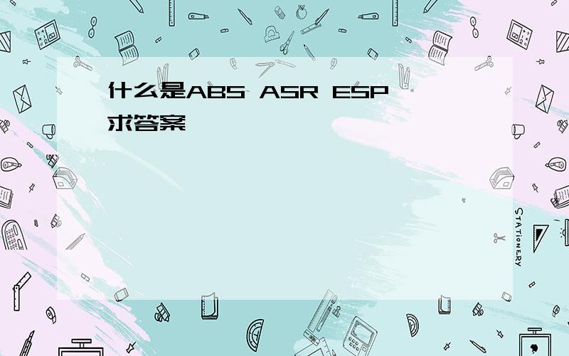 什么是ABS ASR ESP求答案