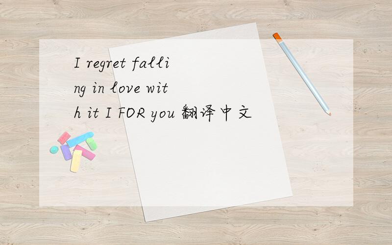 I regret falling in love with it I FOR you 翻译中文