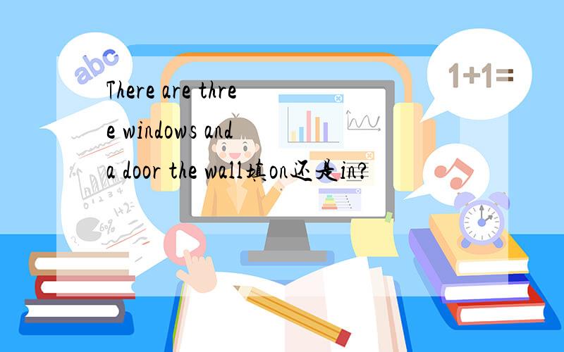There are three windows and a door the wall填on还是in?