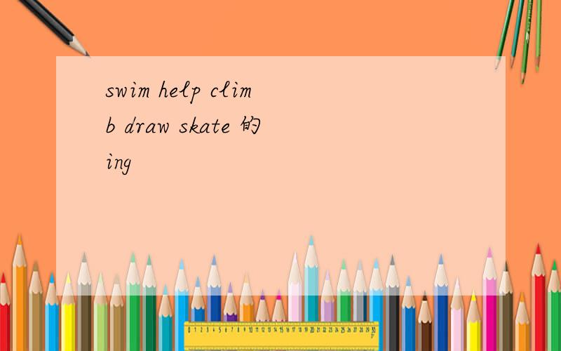 swim help climb draw skate 的ing
