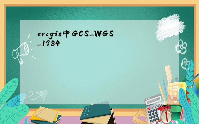arcgis中GCS_WGS_1984