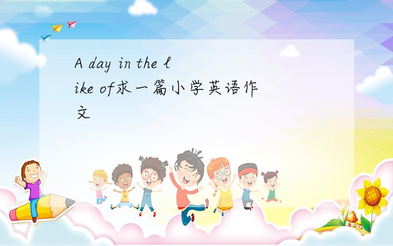 A day in the like of求一篇小学英语作文
