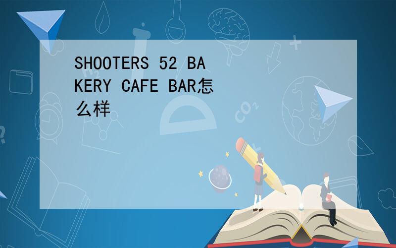 SHOOTERS 52 BAKERY CAFE BAR怎么样