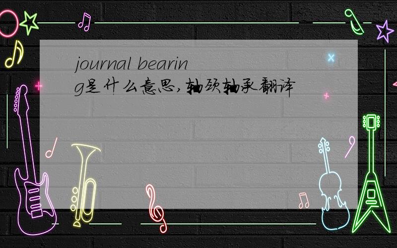journal bearing是什么意思,轴颈轴承翻译