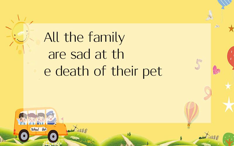 All the family are sad at the death of their pet