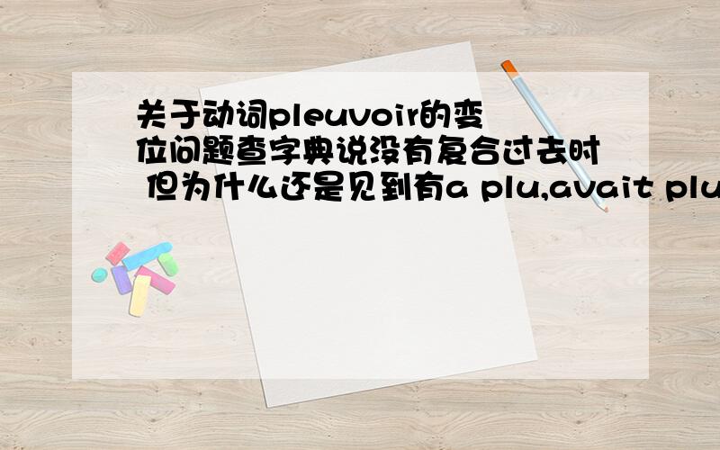 关于动词pleuvoir的变位问题查字典说没有复合过去时 但为什么还是见到有a plu,avait plu之类的句子