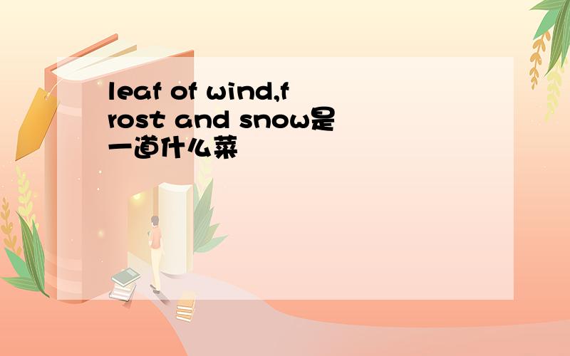 leaf of wind,frost and snow是一道什么菜