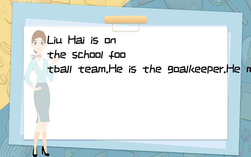 Liu Hai is on the school football team.He is the goalkeeper.He must be very ____