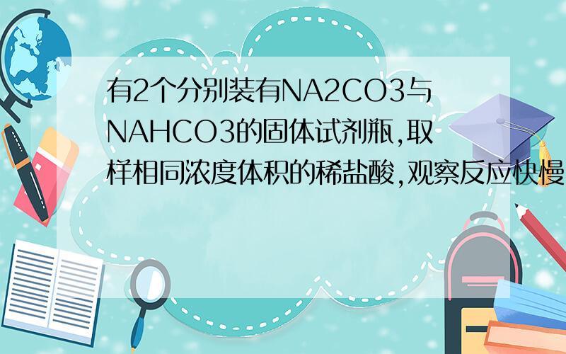 有2个分别装有NA2CO3与NAHCO3的固体试剂瓶,取样相同浓度体积的稀盐酸,观察反应快慢,为什么不能鉴别?