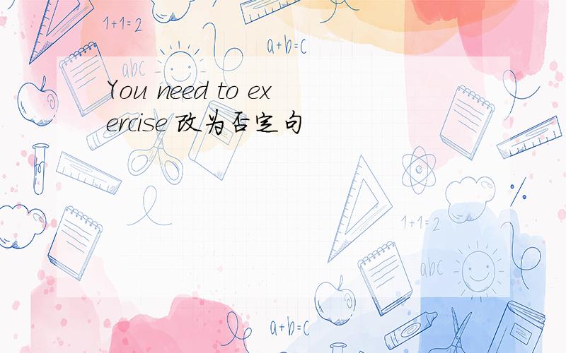 You need to exercise 改为否定句
