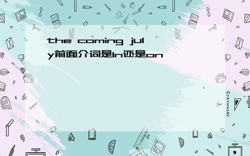 the coming july前面介词是In还是on