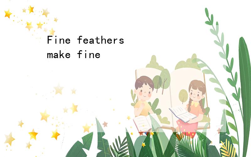 Fine feathers make fine