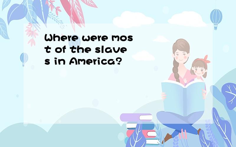 Where were most of the slaves in America?