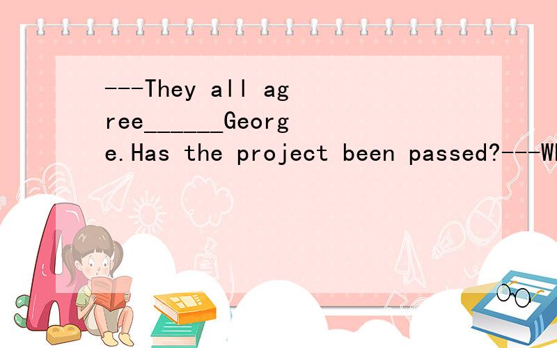 ---They all agree______George.Has the project been passed?---Who____George can make the final decision?A.but,except B.except,besides C.but,but D.besides,but为什么要选两个