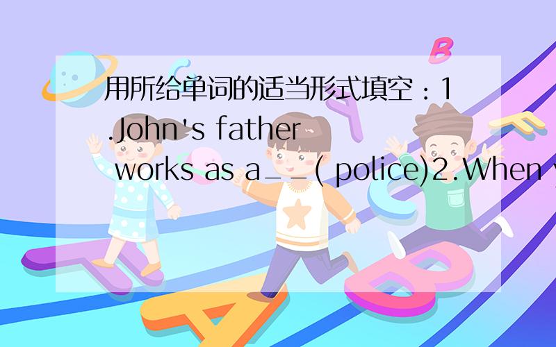 用所给单词的适当形式填空：1.John's father works as a__( police)2.When you cross the street,you must walk__(quick)3.Please keep quiet in the__room.(read)4.He is walking__the road with his pet dog (crossing)5.My sister likes the job,but sh