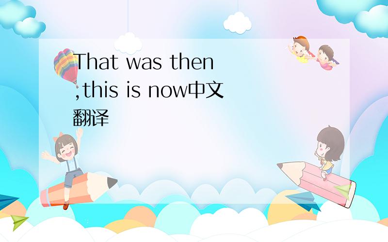 That was then ,this is now中文翻译