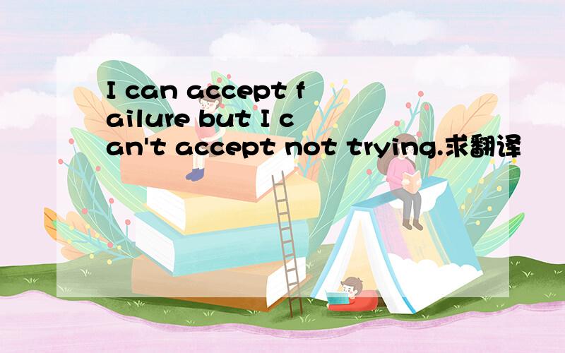 I can accept failure but I can't accept not trying.求翻译