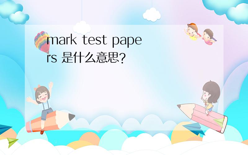 mark test papers 是什么意思?