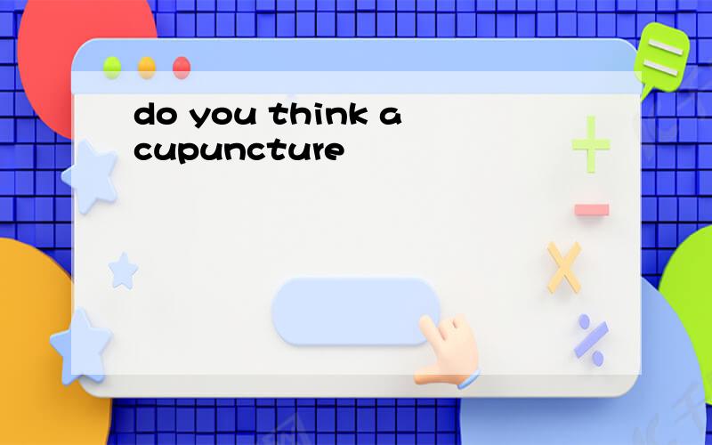 do you think acupuncture