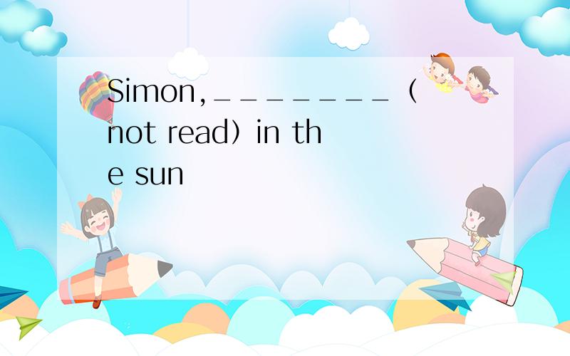 Simon,_______（not read）in the sun