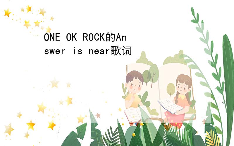 ONE OK ROCK的Answer is near歌词