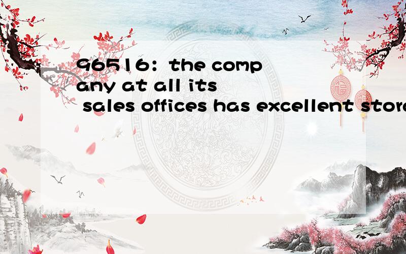 96516：the company at all its sales offices has excellent storage facilities with necessary infrastructure,manpower and vehicles.想知道的语言点：1—the company at all ：怎么翻译?2—the company at all its sales offices：怎么翻译?1