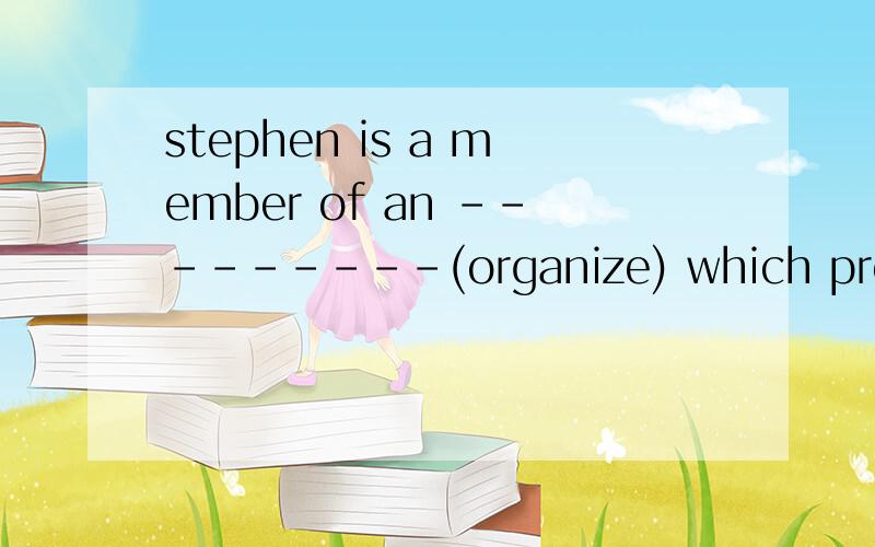 stephen is a member of an ---------(organize) which protect